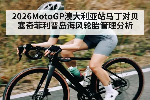 2026MotoGP澳大利亚站马丁对贝塞奇菲利普岛海风轮胎管理分析